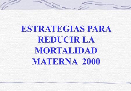 ESTRATEGIAS PARA REDUCIR LA MORTALIDAD MATERNA 2000