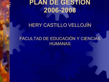 PLAN DE GESTIÓN 2006-2008 HERY CASTILLO VELLOJÍN FACULTAD DE EDUCACIÓN Y CIENCIAS HUMANAS.