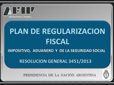 PLAN DE REGULARIZACION FISCAL IMPOSITIVO, ADUANERO Y DE LA SEGURIDAD SOCIAL RESOLUCION GENERAL 3451/2013 RESOLUCION GENERAL 3451/2013 PLAN DE REGULARIZACION.