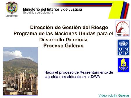 Dirección de Gestión del Riesgo Programa de las Naciones Unidas para el Desarrollo Gerencia Proceso Galeras Hacia el proceso de Reasentamiento de la población.