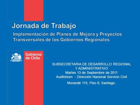 Jornada de Trabajo Implementación de Planes de Mejora y Proyectos Transversales de los Gobiernos Regionales SUBSECRETARIA DE DESARROLLO REGIONAL Y ADMINISTRATIVO.