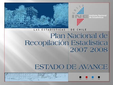 DE CHILELAS ESTADÍSTICAS Plan Nacional de Recopilación Estadística 2007 2008 ESTADO DE AVANCE.