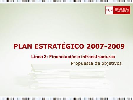 PLAN ESTRATÉGICO 2007-2009 Propuesta de objetivos Línea 3: Financiación e infraestructuras.