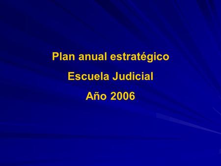 Plan anual estratégico Escuela Judicial Año 2006.