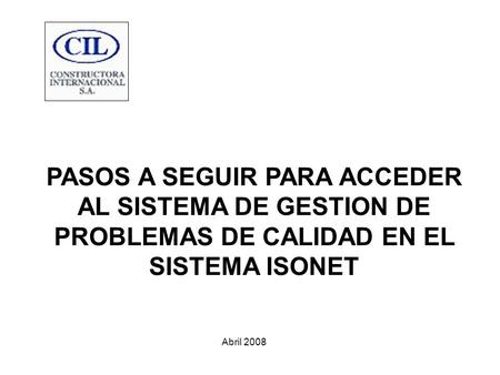 PASOS A SEGUIR PARA ACCEDER AL SISTEMA DE GESTION DE PROBLEMAS DE CALIDAD EN EL SISTEMA ISONET Abril 2008.