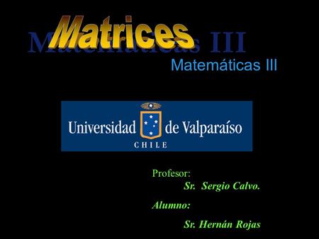 Matemáticas III Profesor: Sr. Sergio Calvo. Alumno: Sr. Hernán Rojas.
