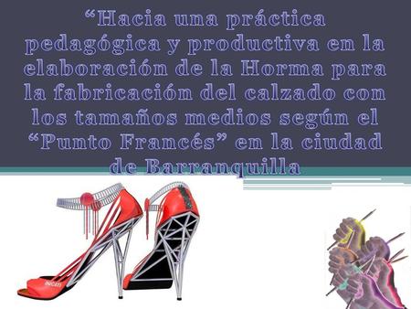 “Hacia una práctica pedagógica y productiva en la elaboración de la Horma para la fabricación del calzado con los tamaños medios según el “Punto Francés”