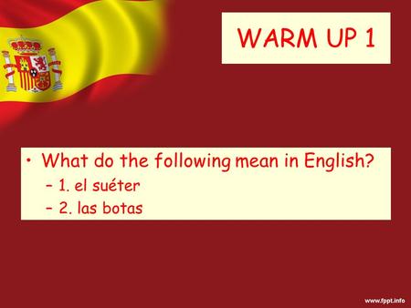WARM UP 1 What do the following mean in English? –1. el suéter –2. las botas.