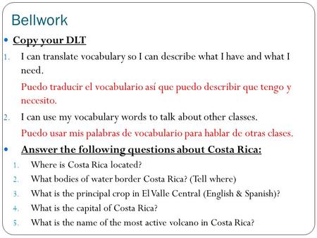 Bellwork Copy your DLT I can translate vocabulary so I can describe what I have and what I need. Puedo traducir el vocabulario así que puedo describir.