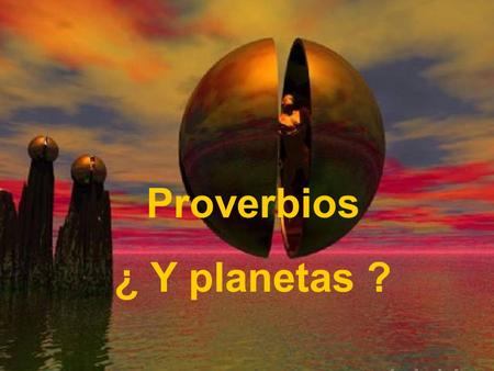 Proverbios ¿ Y planetas ?.