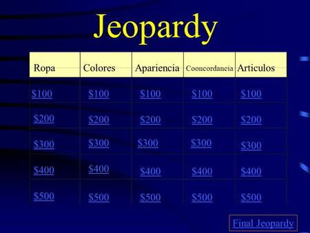 Jeopardy RopaColoresApariencia Cooncordancia Articulos $100 $200 $300 $400 $500 $100 $200 $300 $400 $500 Final Jeopardy.