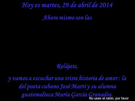 Hoy es martes, 29 de abril de 2014 Ahora mismo son las Relájate, y vamos a escuchar una triste historia de amor : la del poeta cubano José Martí y su.