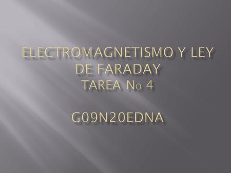 ELECTROMAGNETISMO Y LEY DE FARADAY TAREA No 4 G09N20Edna