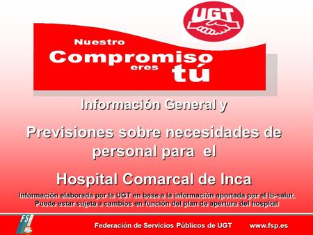 Federación de Servicios Públicos de UGT www.fsp.es Información General y Previsiones sobre necesidades de personal para el Hospital Comarcal de Inca Información.