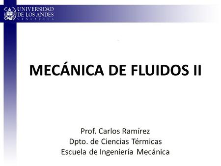 MECÁNICA DE FLUIDOS II Prof. Carlos Ramírez Dpto. de Ciencias Térmicas