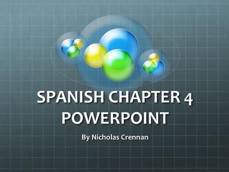 SPANISH CHAPTER 4 POWERPOINT By Nicholas Crennan.
