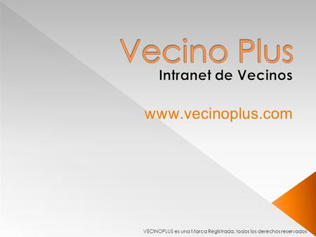 Intranet de Vecinos www.vecinoplus.com VECINOPLUS es una Marca Registrada, todos los derechos reservados.