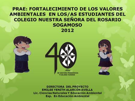           PRAE: FORTALECIMIENTO DE LOS VALORES AMBIENTALES EN LOS/AS ESTUDIANTES DEL COLEGIO NUESTRA SEÑORA DEL ROSARIO SOGAMOSO 2012      