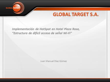 GLOBAL TARGET S.A. Implementación de HotSpot en Hotel Plaza Rosa,
