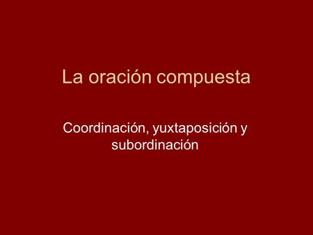 Coordinación, yuxtaposición y subordinación
