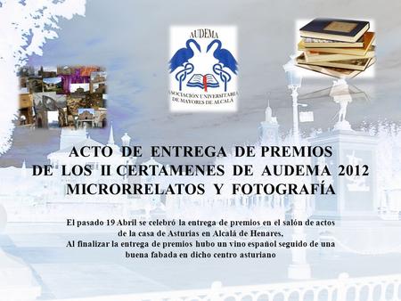 ACTO DE ENTREGA DE PREMIOS DE LOS II CERTAMENES DE AUDEMA 2012 MICRORRELATOS Y FOTOGRAFÍA El pasado 19 Abril se celebró la entrega de premios.