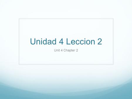 Unidad 4 Leccion 2 Unit 4 Chapter 2.