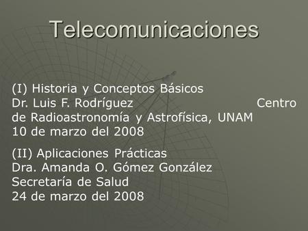 Telecomunicaciones (I) Historia y Conceptos Básicos Dr. Luis F. Rodríguez Centro de Radioastronomía y.