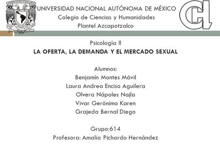 UNIVERSIDAD NACIONAL AUTÓNOMA DE MÉXICO Colegio de Ciencias y Humanidades Plantel Azcapotzalco Psicología ll LA OFERTA, LA DEMANDA Y EL MERCADO SEXUAL.