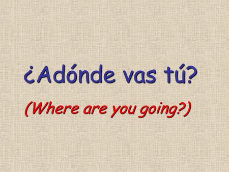 ¿Adónde vas tú? (Where are you going?). el baile.