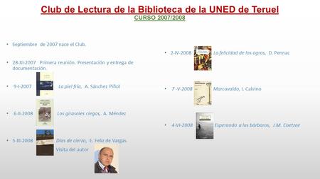 Club de Lectura de la Biblioteca de la UNED de Teruel CURSO 2007/2008 Septiembre de 2007 nace el Club. 28-XI-2007 Primera reunión. Presentación y entrega.