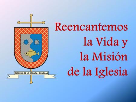 Reencantemos  la Vida y  la Misión  de la Iglesia