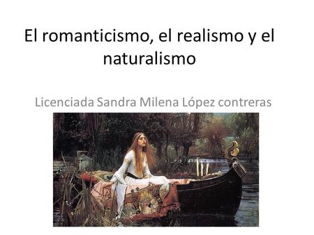 El romanticismo, el realismo y el naturalismo