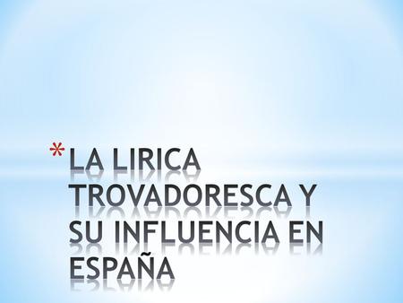LA LIRICA TROVADORESCA Y SU INFLUENCIA EN ESPAÑA
