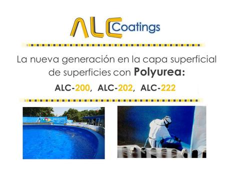 La nueva generación en la capa superficial de superficies con Polyurea: ALC-200, ALC-202, ALC-222.