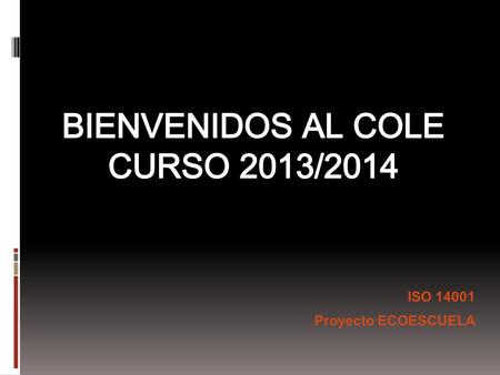 BIENVENIDOS AL COLE CURSO 2013/2014 ISO 14001 Proyecto ECOESCUELA.
