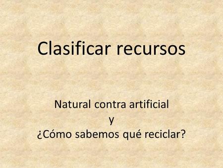 Natural contra artificial y ¿Cómo sabemos qué reciclar?