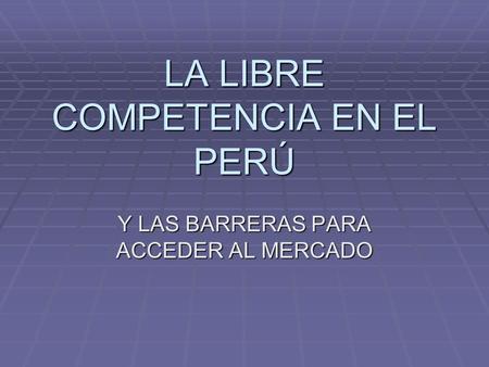 LA LIBRE COMPETENCIA EN EL PERÚ