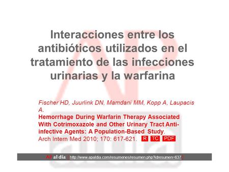 Interacciones entre los antibióticos utilizados en el tratamiento de las infecciones urinarias y la warfarina Fischer HD, Juurlink DN, Mamdani MM, Kopp.