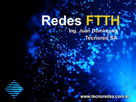 Redes FTTH Tecnored SA Ing. Juán Dominguez