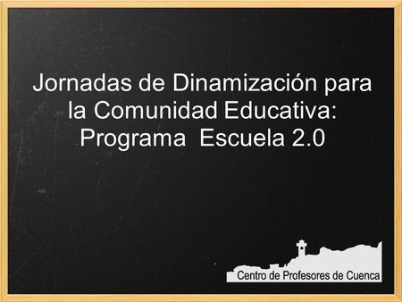Jornadas de Dinamización para la Comunidad Educativa: Programa Escuela 2.0.