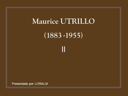 Maurice UTRILLO (1883 -1955) II Presentado por LORALIX.
