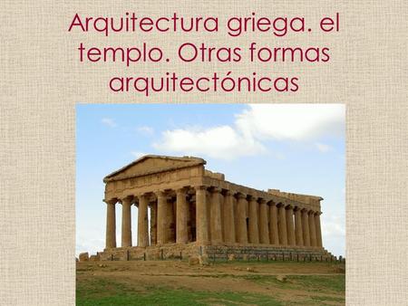Arquitectura griega. el templo. Otras formas arquitectónicas