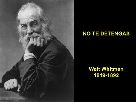 NO TE DETENGAS Walt Whitman 1819-1892.