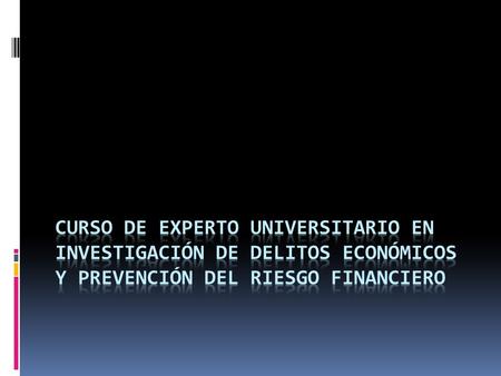Curso DE EXPERTO UNIVERSITARIO EN INVESTIGACIÓN DE DELITOS ECONÓMICOS Y PREVENCIÓN DEL RIESGO FINANCIERO.