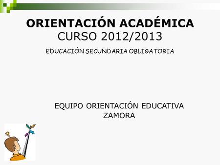 ORIENTACIÓN ACADÉMICA CURSO 2012/2013 EDUCACIÓN SECUNDARIA OBLIGATORIA