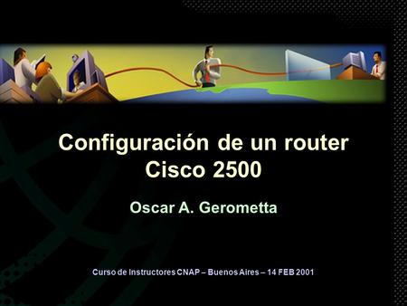 Curso de Instructores CNAP – Buenos Aires – 14 FEB 2001 Configuración de un router Cisco 2500 Oscar A. Gerometta.