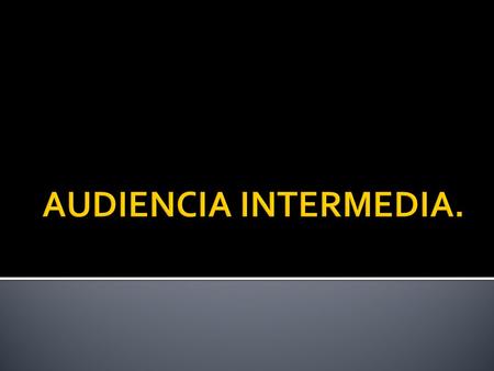 AUDIENCIA INTERMEDIA..