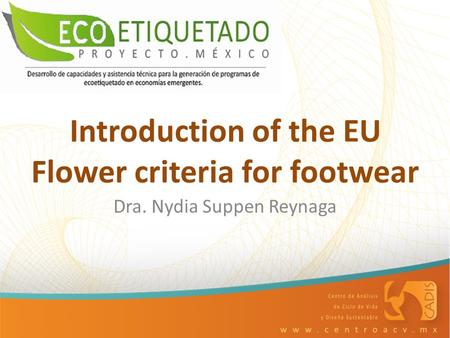 Introduction of the EU Flower criteria for footwear Dra. Nydia Suppen Reynaga.
