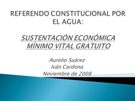 Aurelio Suárez Iván Cardona Noviembre de 2008. 1. Situación del Sistema Actual 2. Estimación del Costo Económico del Mínimo Vital de Agua 3. Financiación.