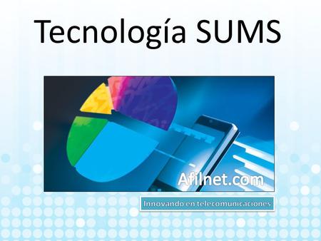Tecnología SUMS Afilnet.com Innovando en telecomunicaciones.